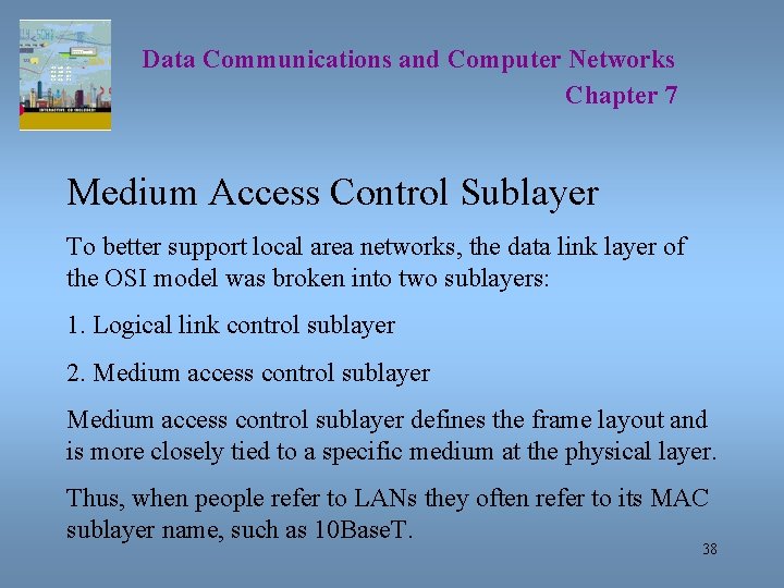 Data Communications and Computer Networks Chapter 7 Medium Access Control Sublayer To better support