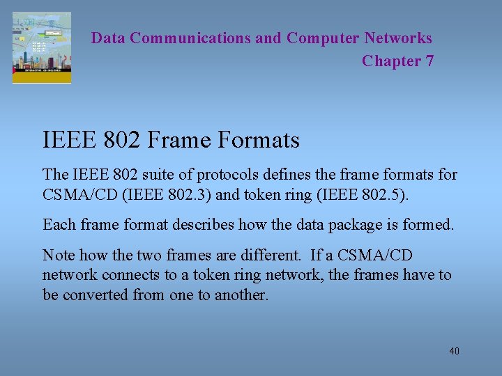 Data Communications and Computer Networks Chapter 7 IEEE 802 Frame Formats The IEEE 802