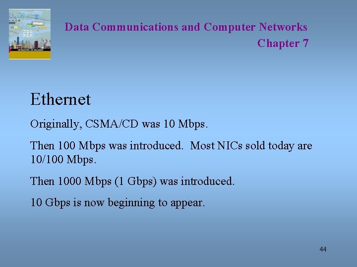 Data Communications and Computer Networks Chapter 7 Ethernet Originally, CSMA/CD was 10 Mbps. Then