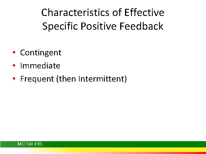 Characteristics of Effective Specific Positive Feedback • Contingent • Immediate • Frequent (then Intermittent)