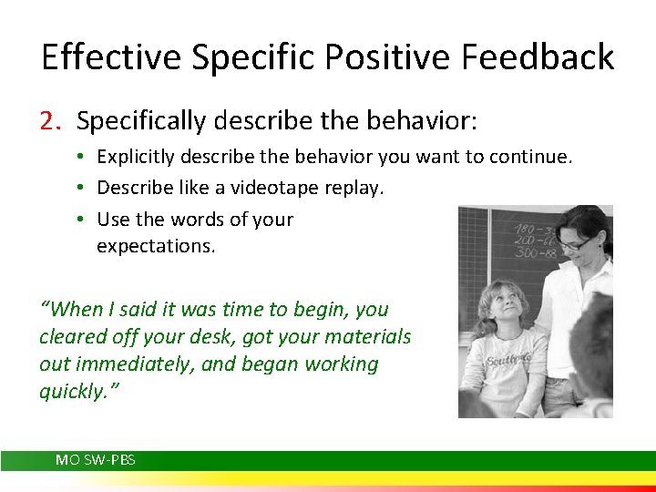 Effective Specific Positive Feedback 2. Specifically describe the behavior: • Explicitly describe the behavior