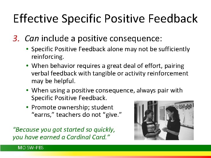 Effective Specific Positive Feedback 3. Can include a positive consequence: • Specific Positive Feedback