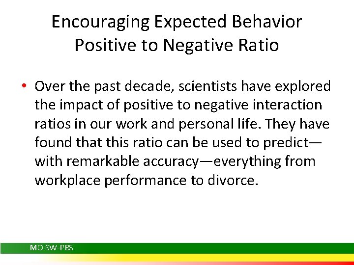 Encouraging Expected Behavior Positive to Negative Ratio • Over the past decade, scientists have