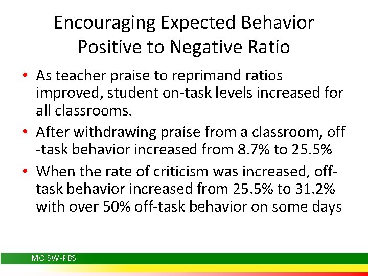 Encouraging Expected Behavior Positive to Negative Ratio • As teacher praise to reprimand ratios