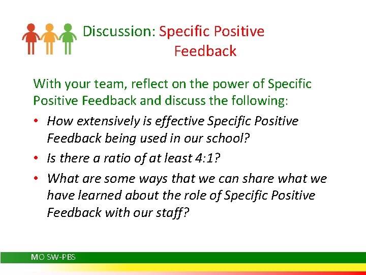 Discussion: Specific Positive Feedback With your team, reflect on the power of Specific Positive