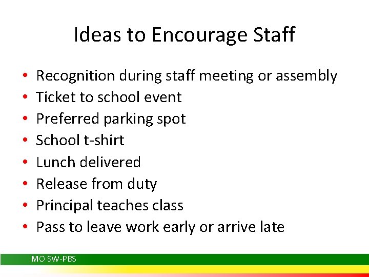 Ideas to Encourage Staff • • Recognition during staff meeting or assembly Ticket to