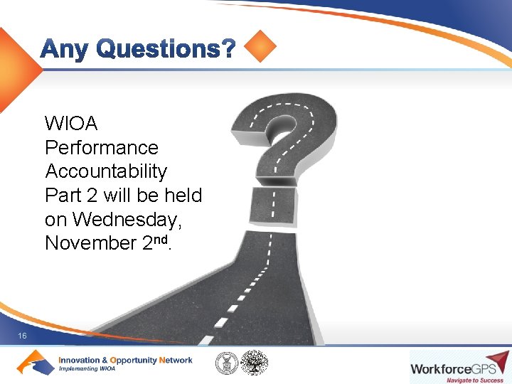 Enter your questions in the Chat window (lower left of screen) WIOA Performance Accountability