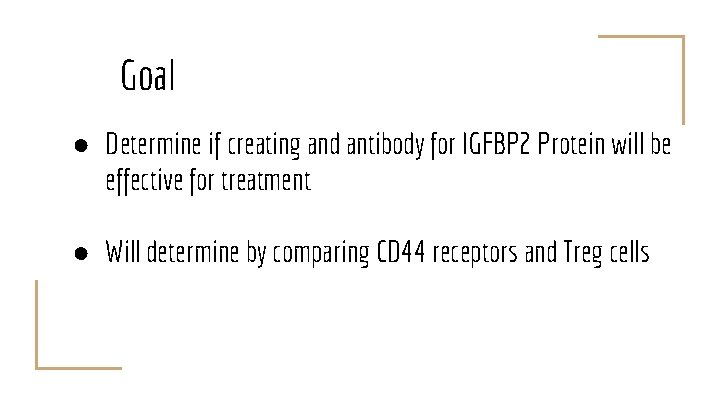 Goal ● Determine if creating and antibody for IGFBP 2 Protein will be effective