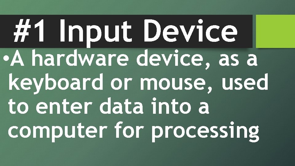 #1 Input Device • A hardware device, as a keyboard or mouse, used to