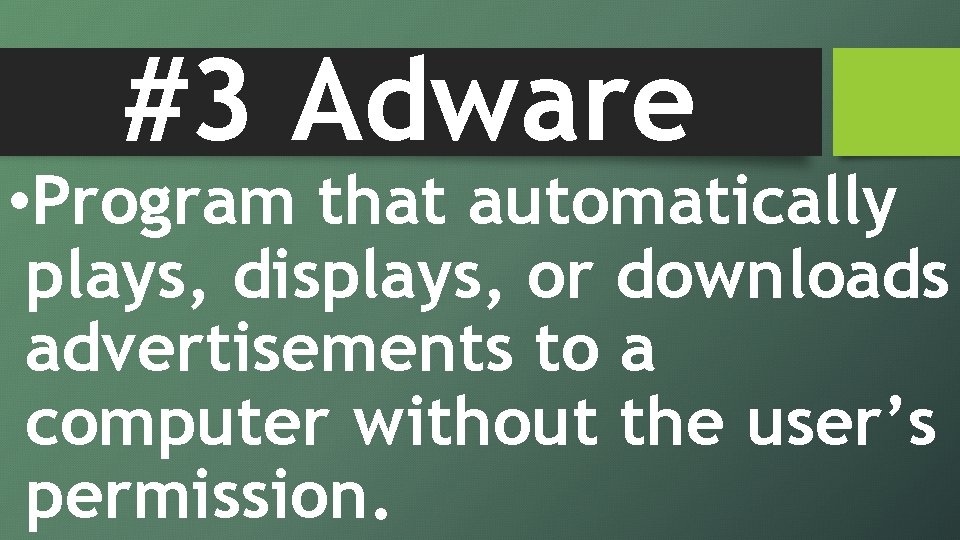 #3 Adware • Program that automatically plays, displays, or downloads advertisements to a computer
