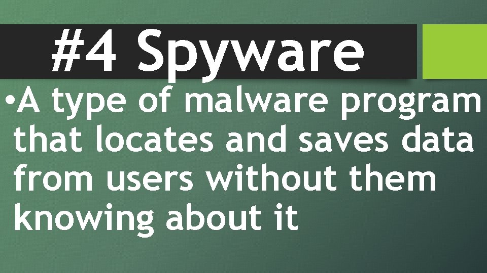 #4 Spyware • A type of malware program that locates and saves data from
