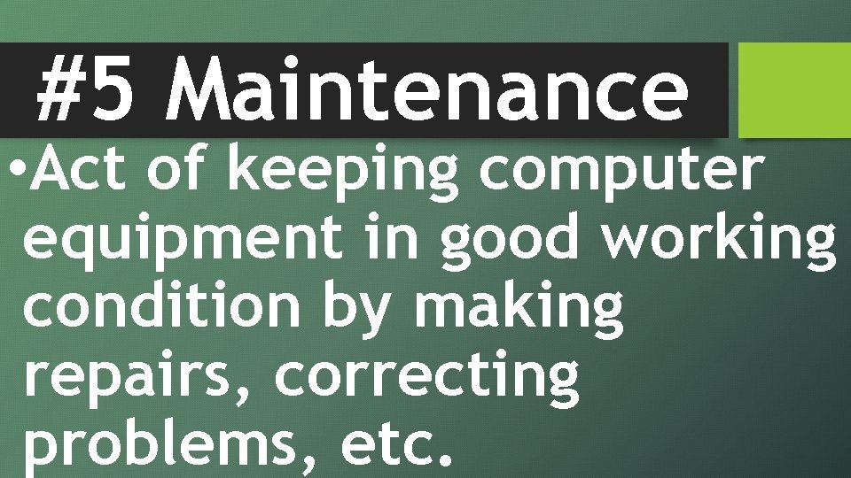 #5 Maintenance • Act of keeping computer equipment in good working condition by making