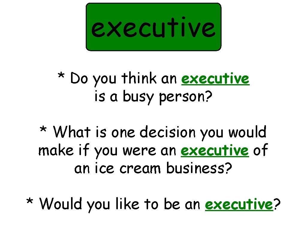 executive * Do you think an executive is a busy person? * What is