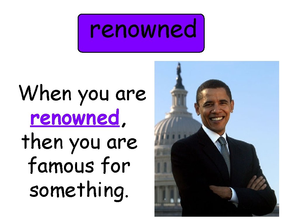 renowned When you are renowned, then you are famous for something. 