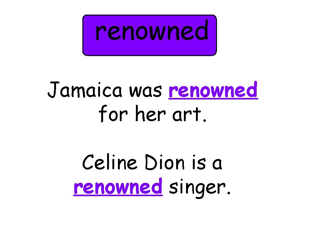renowned Jamaica was renowned for her art. Celine Dion is a renowned singer. 