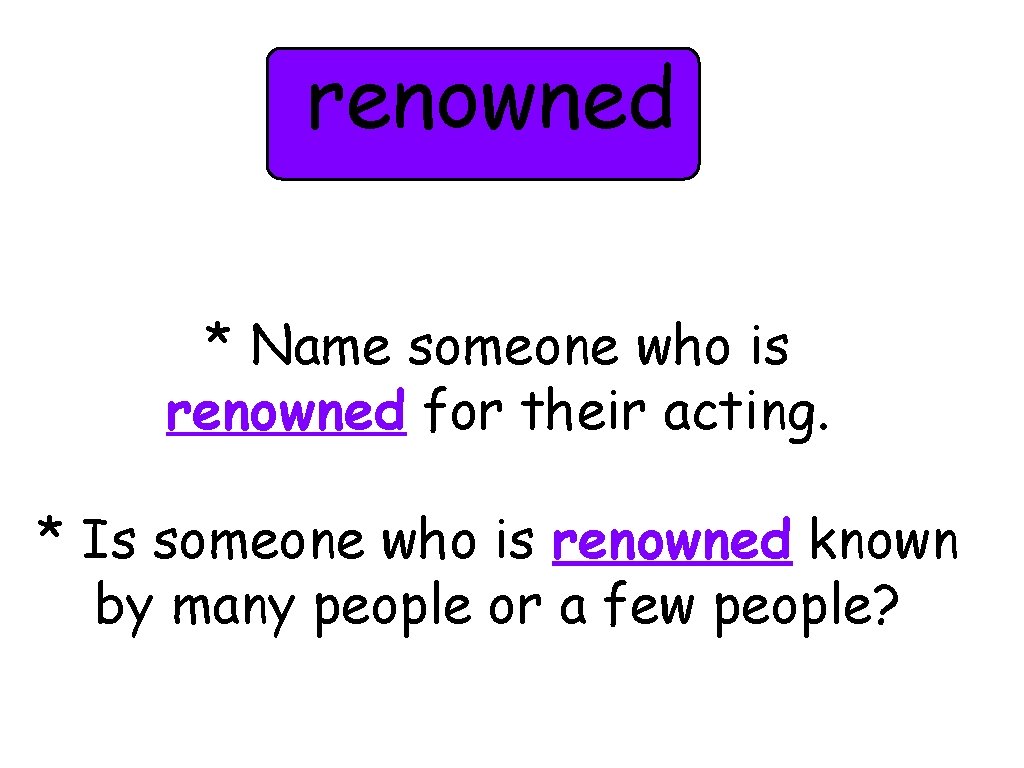 renowned * Name someone who is renowned for their acting. * Is someone who