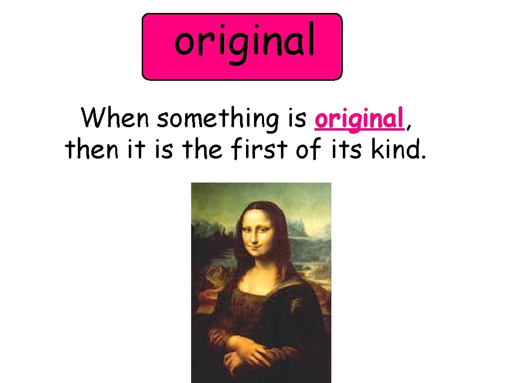 original When something is original, then it is the first of its kind. 