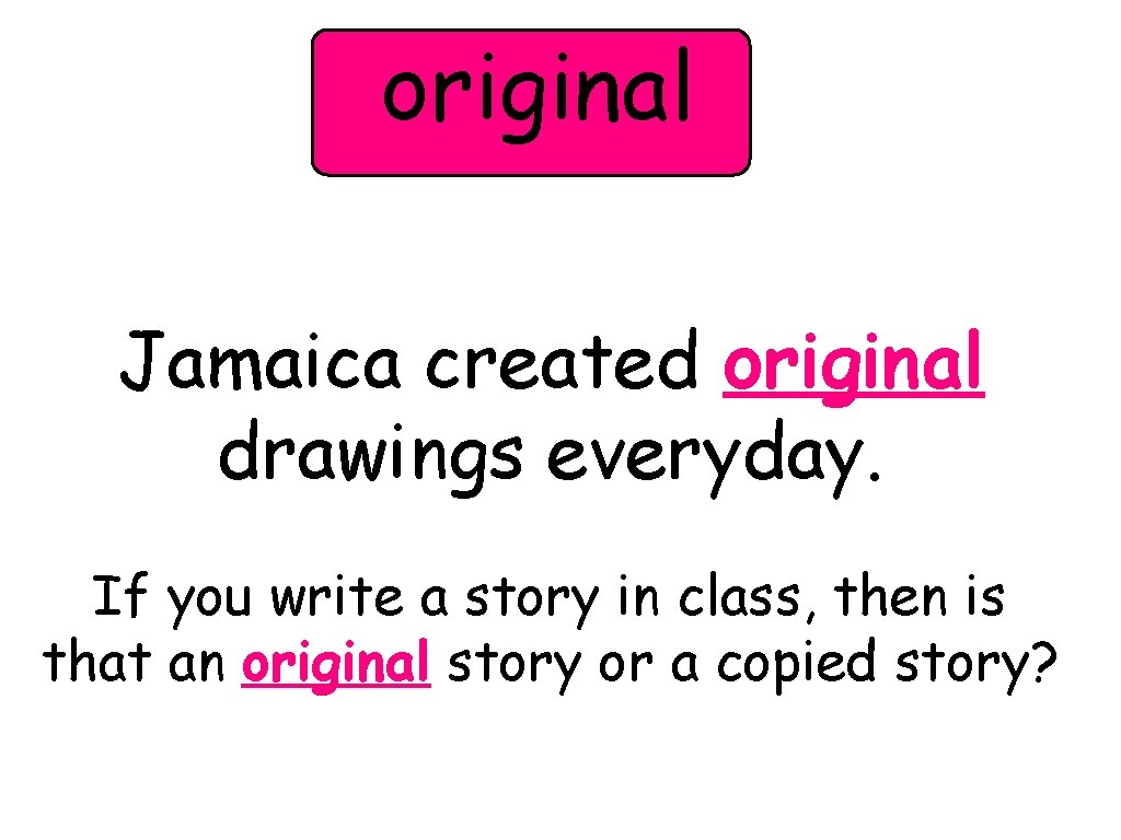 original Jamaica created original drawings everyday. If you write a story in class, then