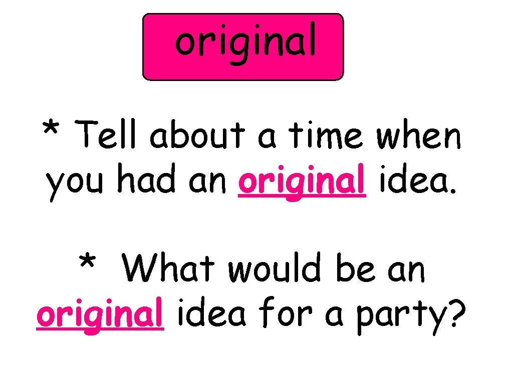 original * Tell about a time when you had an original idea. * What