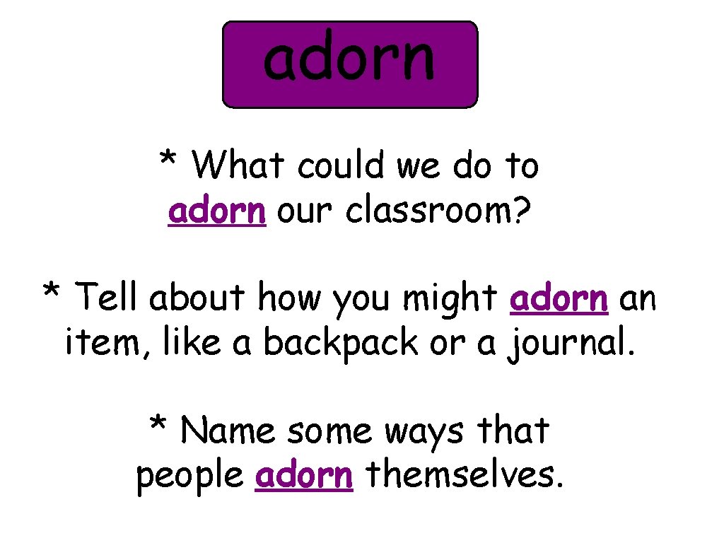 adorn * What could we do to adorn our classroom? * Tell about how