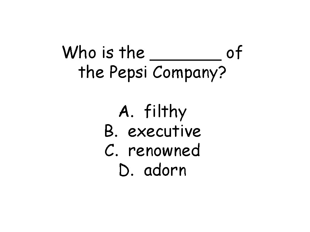 Who is the _______ of the Pepsi Company? A. filthy B. executive C. renowned