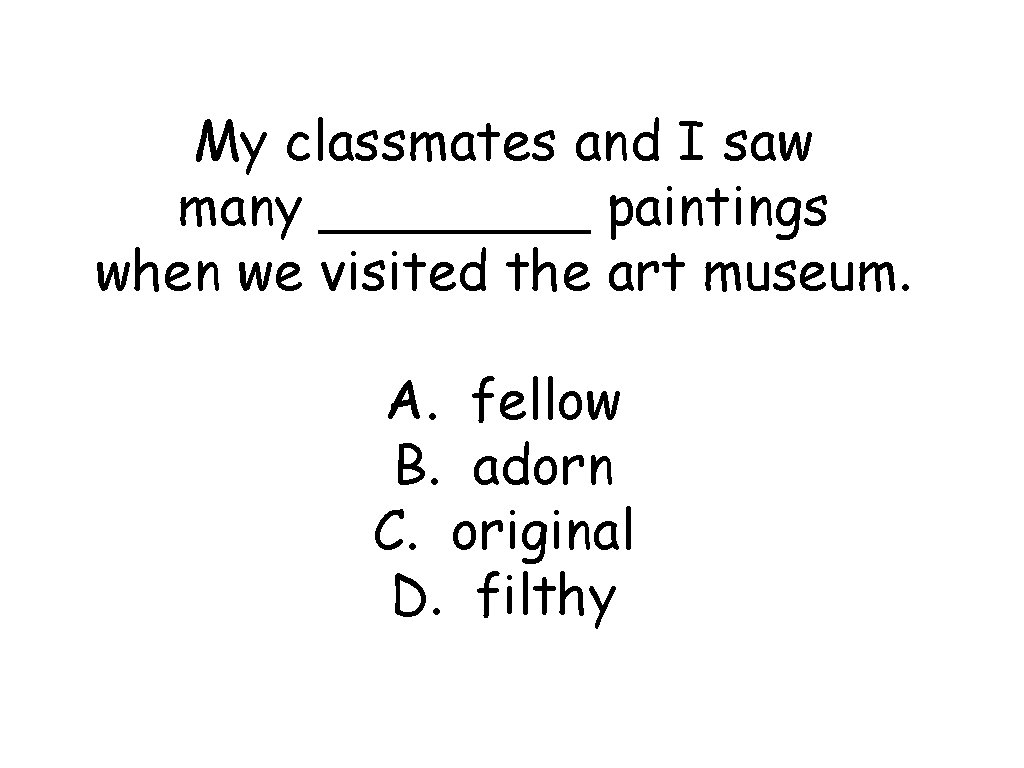 My classmates and I saw many ____ paintings when we visited the art museum.