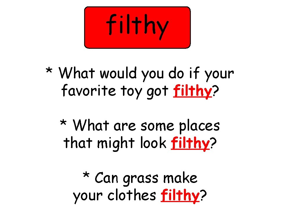 filthy * What would you do if your favorite toy got filthy? * What