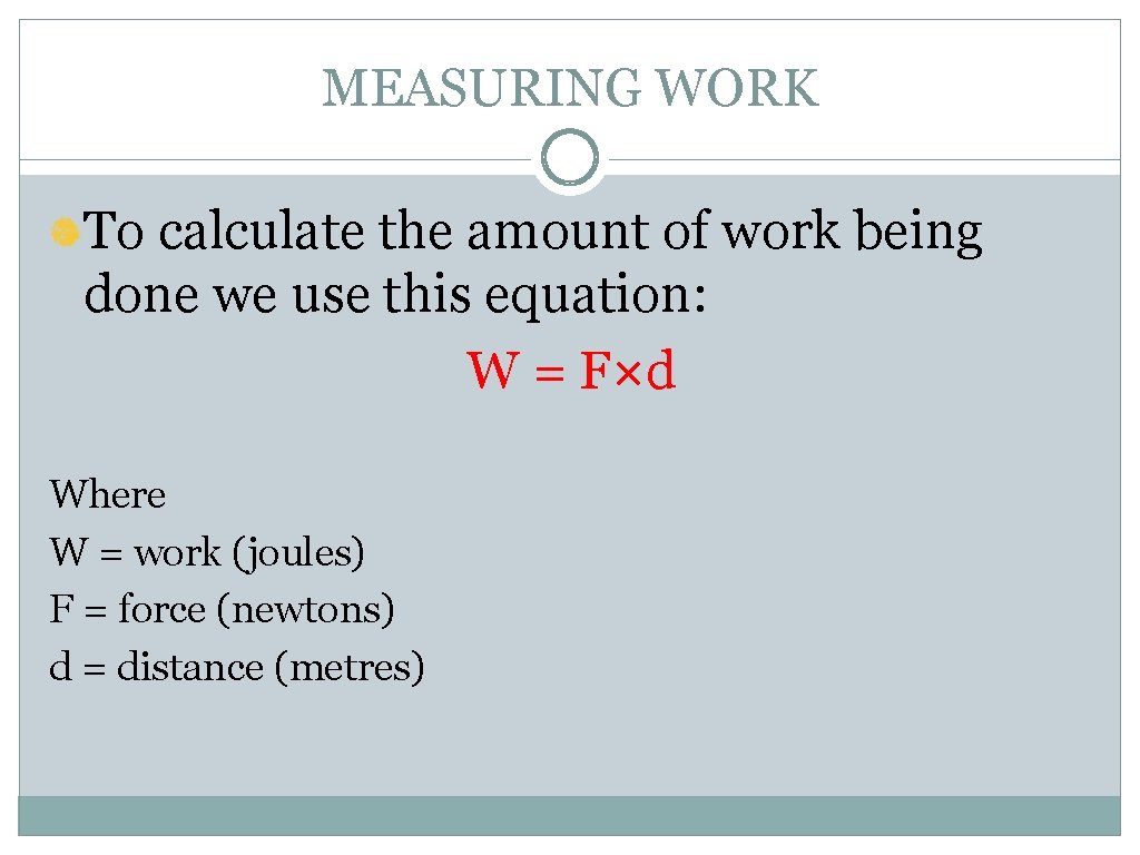 MEASURING WORK To calculate the amount of work being done we use this equation: