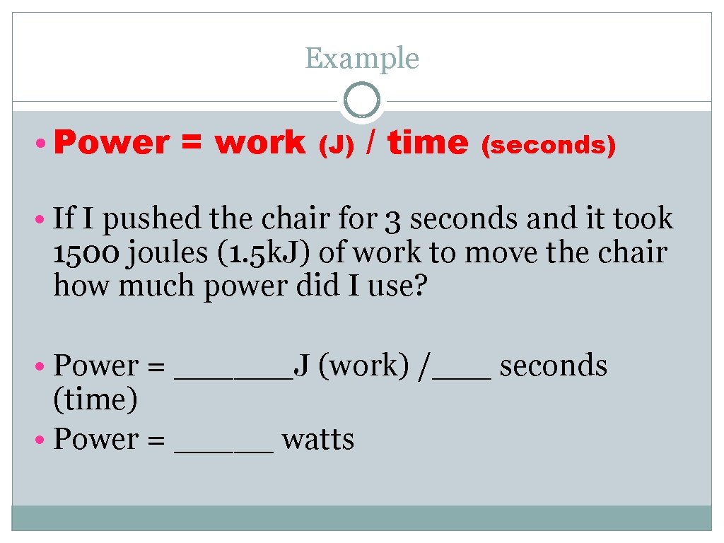 Example • Power = work (J) / time (seconds) • If I pushed the