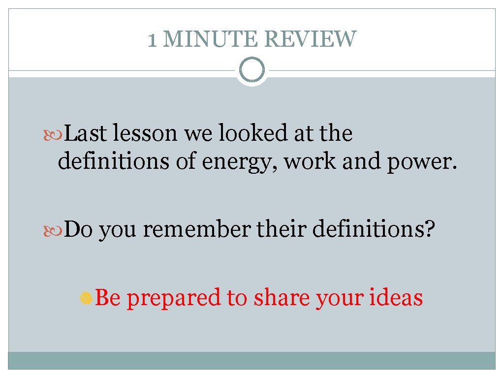1 MINUTE REVIEW Last lesson we looked at the definitions of energy, work and