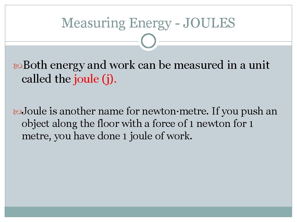 Measuring Energy - JOULES Both energy and work can be measured in a unit
