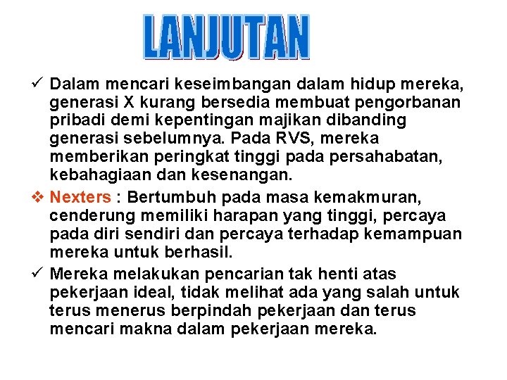 ü Dalam mencari keseimbangan dalam hidup mereka, generasi X kurang bersedia membuat pengorbanan pribadi