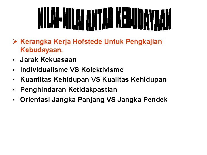 Ø Kerangka Kerja Hofstede Untuk Pengkajian Kebudayaan. • Jarak Kekuasaan • Individualisme VS Kolektivisme