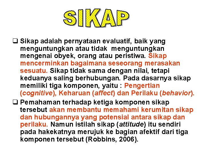 q Sikap adalah pernyataan evaluatif, baik yang menguntungkan atau tidak menguntungkan mengenai obyek, orang