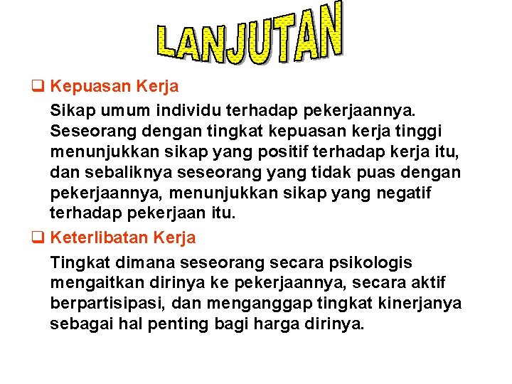 q Kepuasan Kerja Sikap umum individu terhadap pekerjaannya. Seseorang dengan tingkat kepuasan kerja tinggi