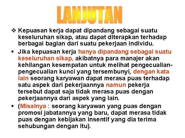 v Kepuasan kerja dapat dipandang sebagai suatu keseluruhan sikap, atau dapat diterapkan terhadap berbagai