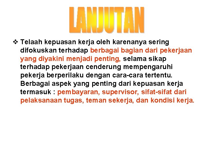 v Telaah kepuasan kerja oleh karenanya sering difokuskan terhadap berbagai bagian dari pekerjaan yang