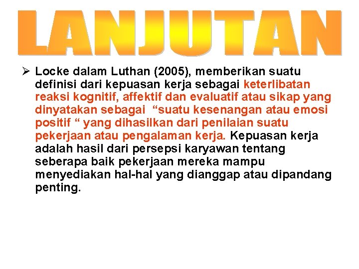 Ø Locke dalam Luthan (2005), memberikan suatu definisi dari kepuasan kerja sebagai keterlibatan reaksi