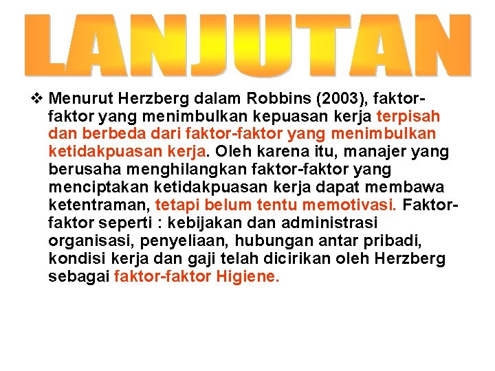 v Menurut Herzberg dalam Robbins (2003), faktor yang menimbulkan kepuasan kerja terpisah dan berbeda