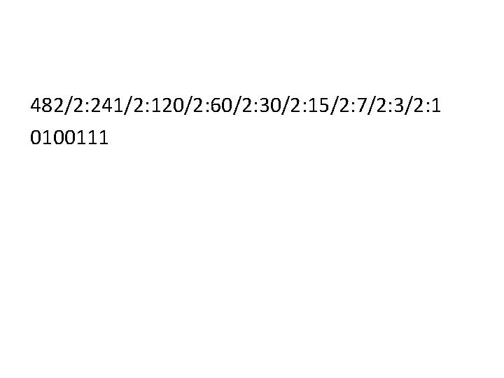 482/2: 241/2: 120/2: 60/2: 30/2: 15/2: 7/2: 3/2: 1 0100111 