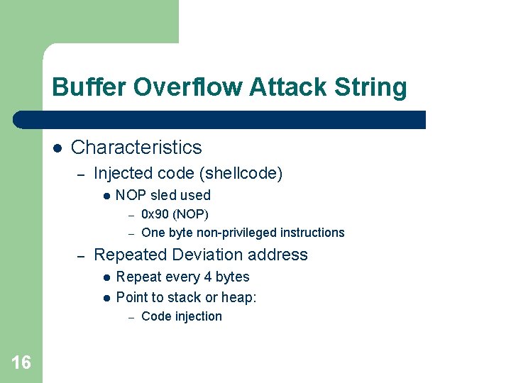 Buffer Overflow Attack String l Characteristics – Injected code (shellcode) l NOP sled used