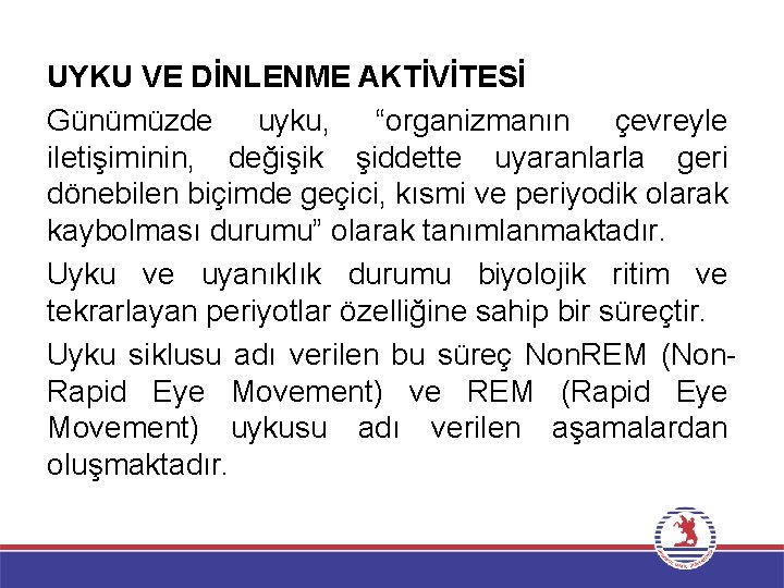 UYKU VE DİNLENME AKTİVİTESİ Günümüzde uyku, “organizmanın çevreyle iletişiminin, değişik şiddette uyaranlarla geri dönebilen