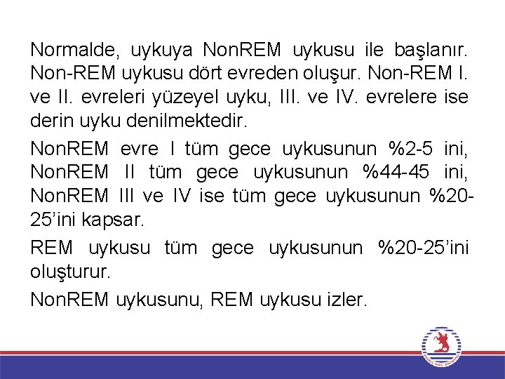 Normalde, uykuya Non. REM uykusu ile başlanır. Non-REM uykusu dört evreden oluşur. Non-REM I.