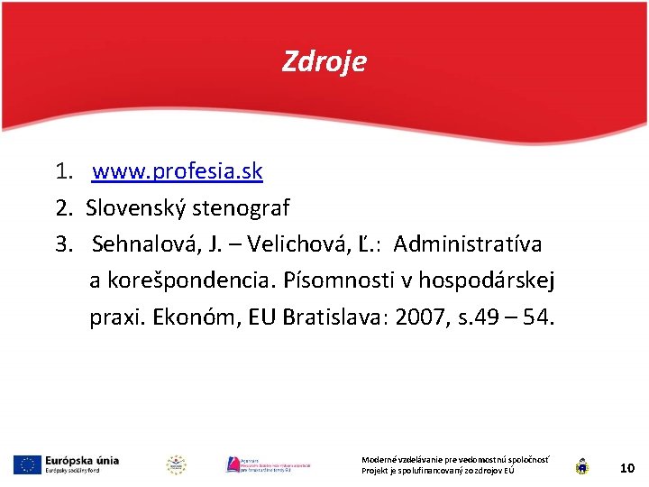 Zdroje 1. www. profesia. sk 2. Slovenský stenograf 3. Sehnalová, J. – Velichová, Ľ.