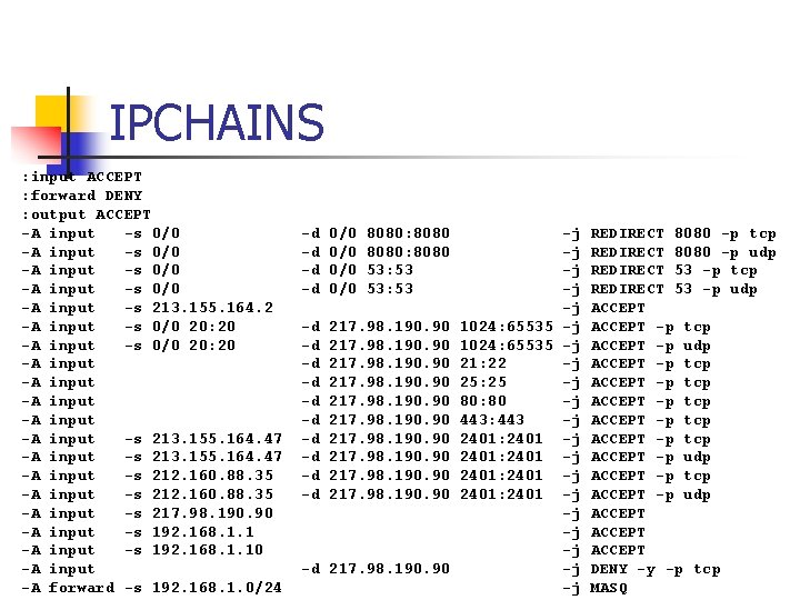 IPCHAINS : input ACCEPT : forward DENY : output ACCEPT -A input -s 0/0