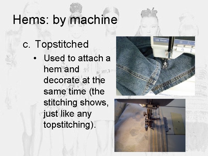 Hems: by machine c. Topstitched • Used to attach a hem and decorate at