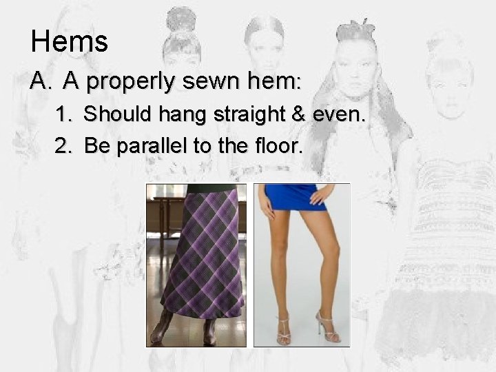 Hems A. A properly sewn hem: 1. Should hang straight & even. 2. Be
