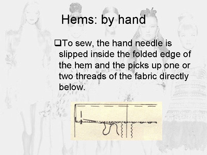 Hems: by hand q. To sew, the hand needle is slipped inside the folded