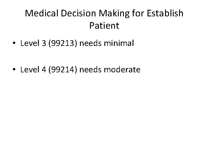 Medical Decision Making for Establish Patient • Level 3 (99213) needs minimal • Level