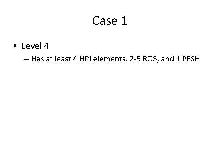 Case 1 • Level 4 – Has at least 4 HPI elements, 2 -5